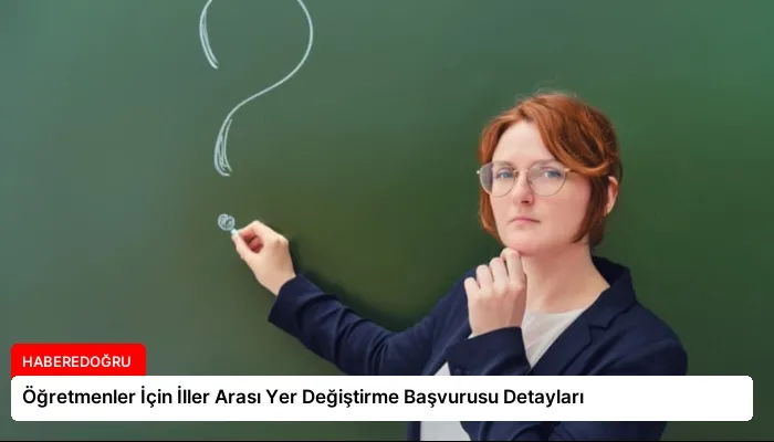 Öğretmenler İçin İller Arası Yer Değiştirme Başvurusu Detayları