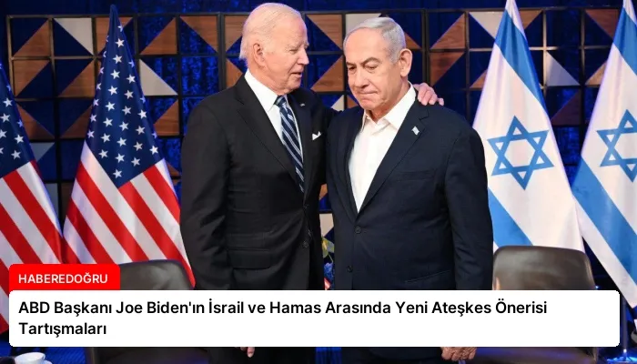 ABD Başkanı Joe Biden’ın İsrail ve Hamas Arasında Yeni Ateşkes Önerisi Tartışmaları