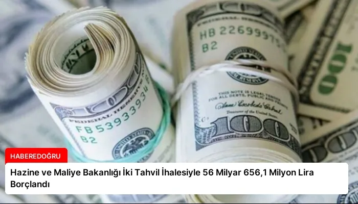 Hazine ve Maliye Bakanlığı İki Tahvil İhalesiyle 56 Milyar 656,1 Milyon Lira Borçlandı