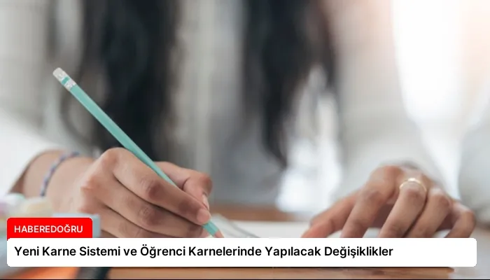 Yeni Karne Sistemi ve Öğrenci Karnelerinde Yapılacak Değişiklikler