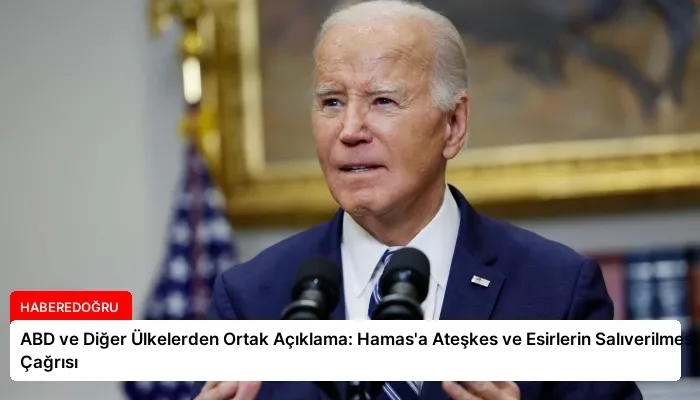 ABD ve Diğer Ülkelerden Ortak Açıklama: Hamas’a Ateşkes ve Esirlerin Salıverilmesi Çağrısı