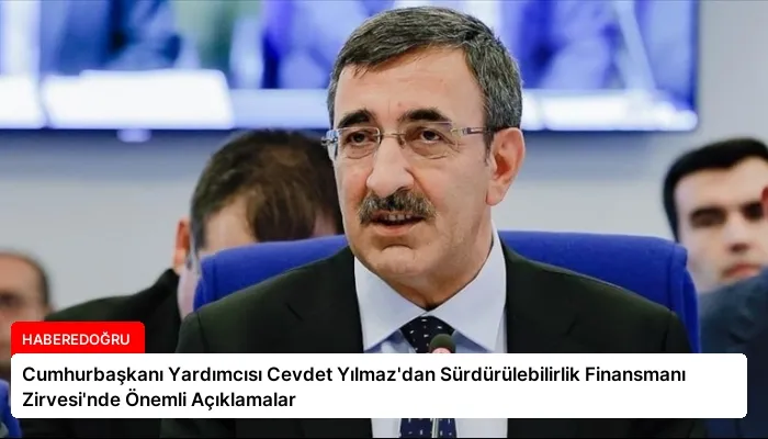 Cumhurbaşkanı Yardımcısı Cevdet Yılmaz’dan Sürdürülebilirlik Finansmanı Zirvesi’nde Önemli Açıklamalar