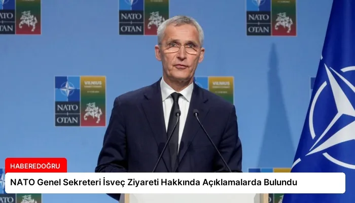 NATO Genel Sekreteri İsveç Ziyareti Hakkında Açıklamalarda Bulundu