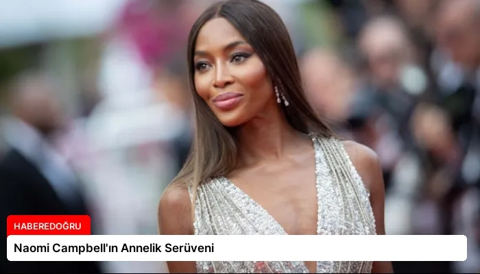 Naomi Campbell’ın Annelik Serüveni