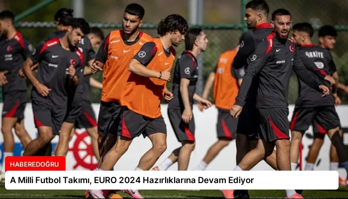 A Milli Futbol Takımı, EURO 2024 Hazırlıklarına Devam Ediyor