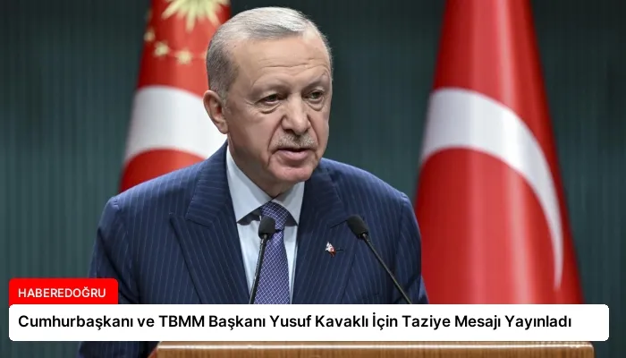 Cumhurbaşkanı ve TBMM Başkanı Yusuf Kavaklı İçin Taziye Mesajı Yayınladı