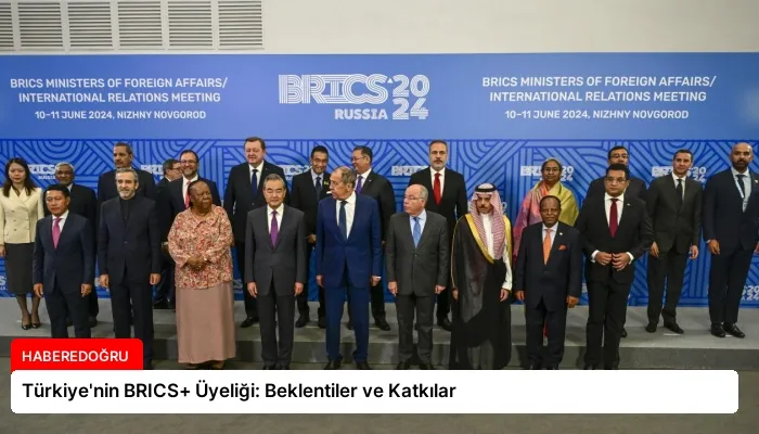 Türkiye’nin BRICS+ Üyeliği: Beklentiler ve Katkılar
