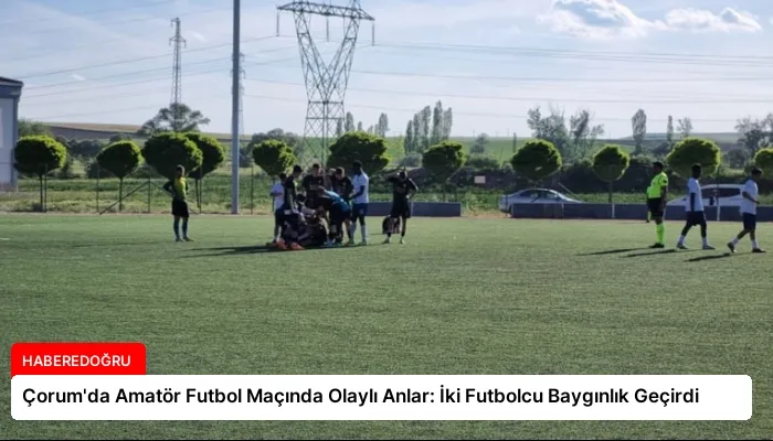 Çorum’da Amatör Futbol Maçında Olaylı Anlar: İki Futbolcu Baygınlık Geçirdi