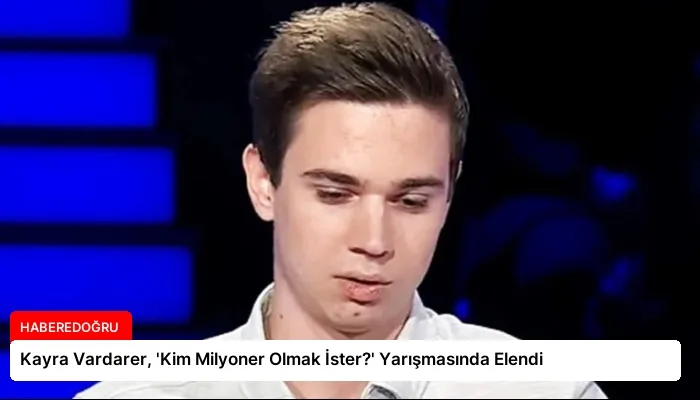 Kayra Vardarer, ‘Kim Milyoner Olmak İster?’ Yarışmasında Elendi