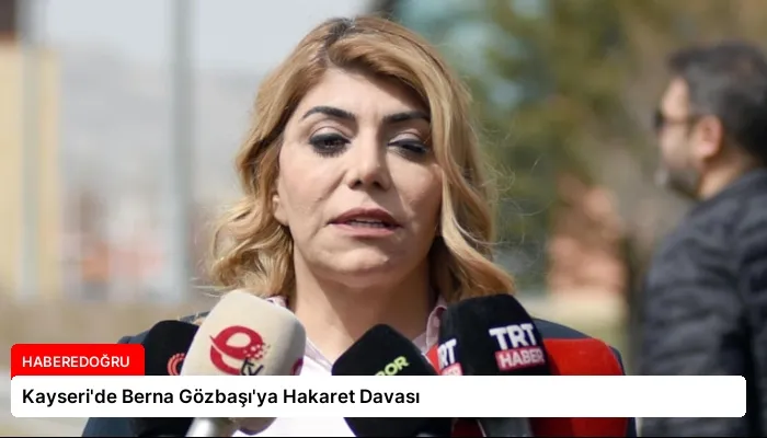 Kayseri’de Berna Gözbaşı’ya Hakaret Davası