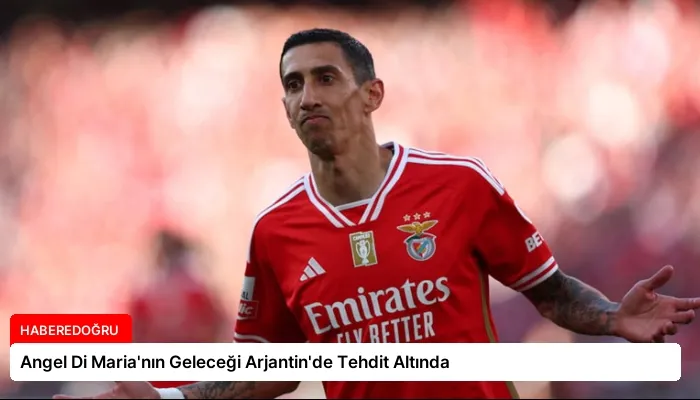 Angel Di Maria’nın Geleceği Arjantin’de Tehdit Altında