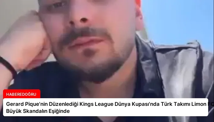 Gerard Pique’nin Düzenlediği Kings League Dünya Kupası’nda Türk Takımı Limon FC Büyük Skandalın Eşiğinde