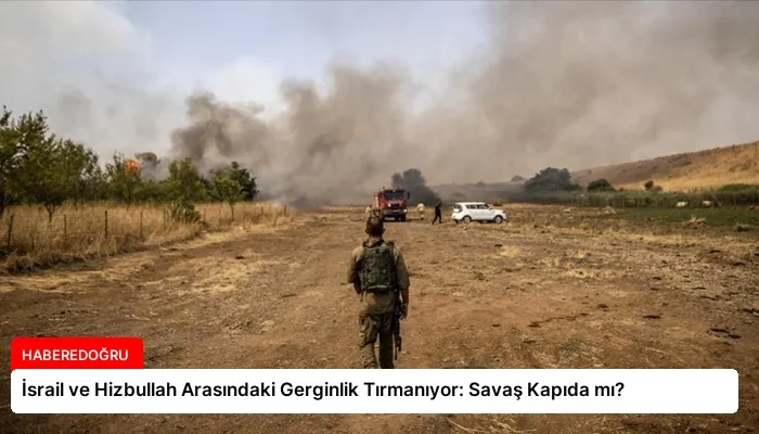 İsrail ve Hizbullah Arasındaki Gerginlik Tırmanıyor: Savaş Kapıda mı?
