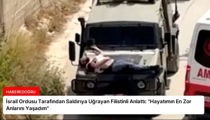 İsrail Ordusu Tarafından Saldırıya Uğrayan Filistinli Anlattı: “Hayatımın En Zor Anlarını Yaşadım”