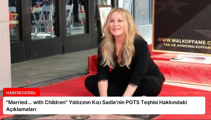 “Married… with Children” Yıldızının Kızı Sadie’nin POTS Teşhisi Hakkındaki Açıklamaları
