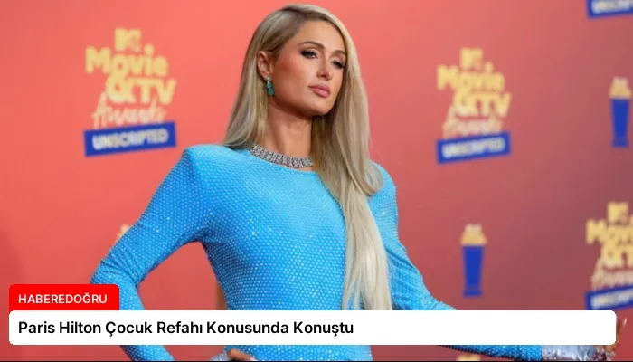Paris Hilton Çocuk Refahı Konusunda Konuştu