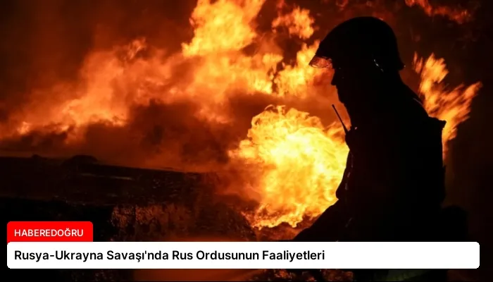 Rusya-Ukrayna Savaşı’nda Rus Ordusunun Faaliyetleri