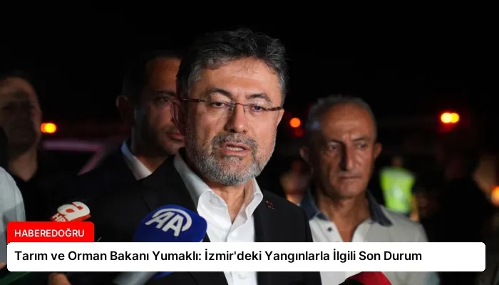 Tarım ve Orman Bakanı Yumaklı: İzmir’deki Yangınlarla İlgili Son Durum