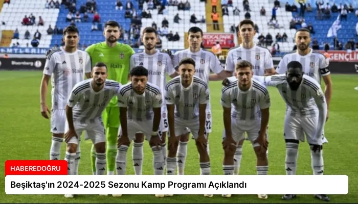 Beşiktaş’ın 2024-2025 Sezonu Kamp Programı Açıklandı