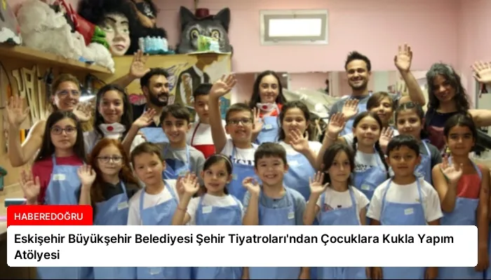 Eskişehir Büyükşehir Belediyesi Şehir Tiyatroları’ndan Çocuklara Kukla Yapım Atölyesi