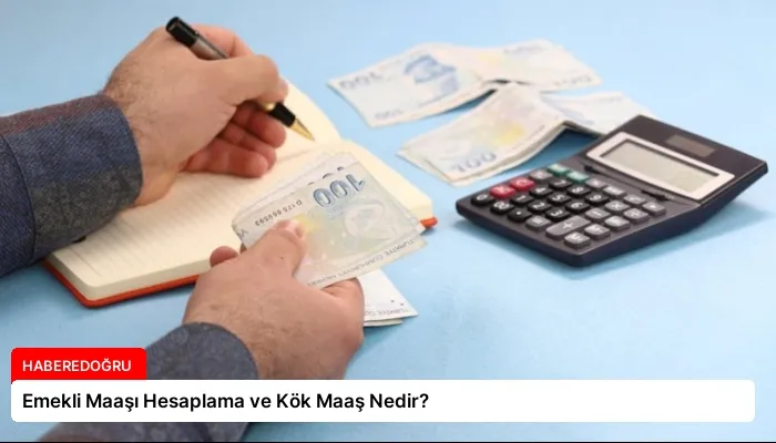 Emekli Maaşı Hesaplama ve Kök Maaş Nedir?