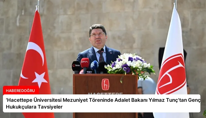 ‘Hacettepe Üniversitesi Mezuniyet Töreninde Adalet Bakanı Yılmaz Tunç’tan Genç Hukukçulara Tavsiyeler