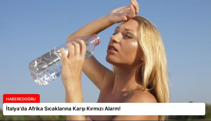 İtalya’da Afrika Sıcaklarına Karşı Kırmızı Alarm!