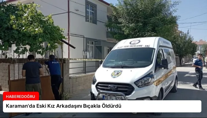 Karaman’da Eski Kız Arkadaşını Bıçakla Öldürdü