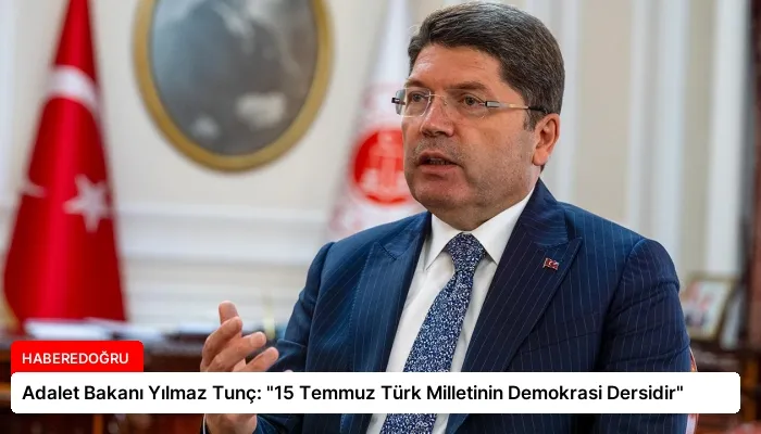 Adalet Bakanı Yılmaz Tunç: “15 Temmuz Türk Milletinin Demokrasi Dersidir”