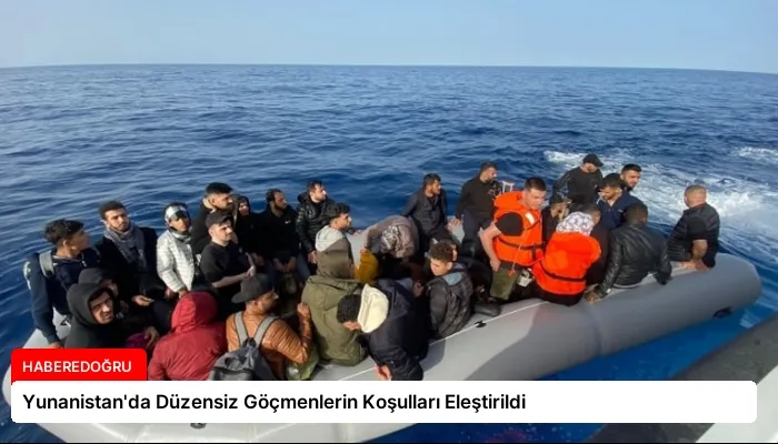 Yunanistan’da Düzensiz Göçmenlerin Koşulları Eleştirildi