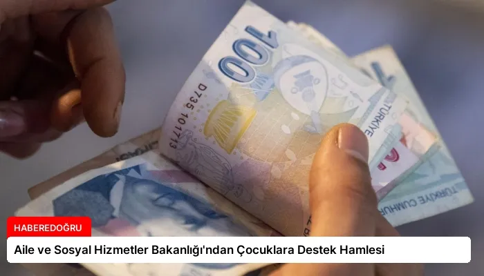 Aile ve Sosyal Hizmetler Bakanlığı’ndan Çocuklara Destek Hamlesi