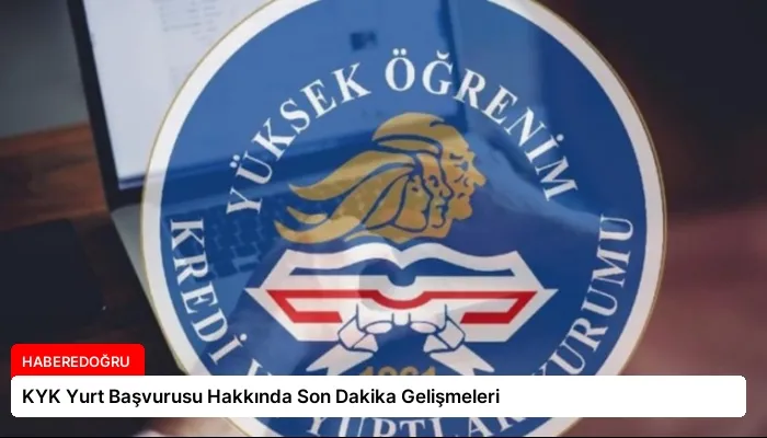 KYK Yurt Başvurusu Hakkında Son Dakika Gelişmeleri