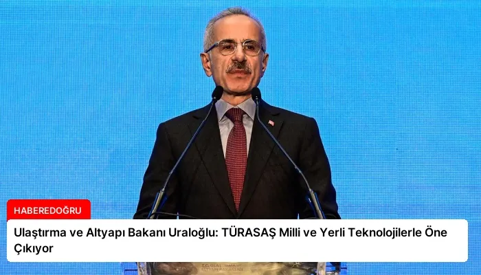 Ulaştırma ve Altyapı Bakanı Uraloğlu: TÜRASAŞ Milli ve Yerli Teknolojilerle Öne Çıkıyor