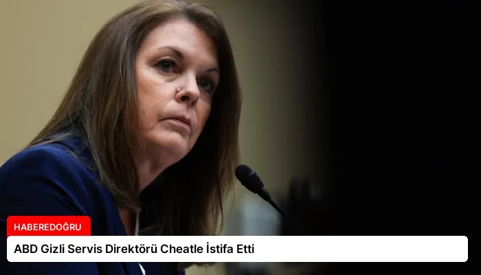 ABD Gizli Servis Direktörü Cheatle İstifa Etti