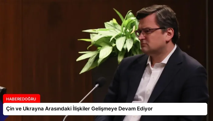 Çin ve Ukrayna Arasındaki İlişkiler Gelişmeye Devam Ediyor
