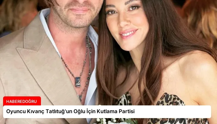Oyuncu Kıvanç Tatlıtuğ’un Oğlu İçin Kutlama Partisi