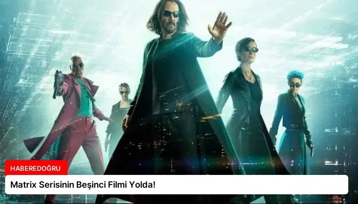 Matrix Serisinin Beşinci Filmi Yolda!