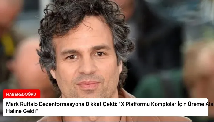 Mark Ruffalo Dezenformasyona Dikkat Çekti: “X Platformu Komplolar İçin Üreme Alanı Haline Geldi”