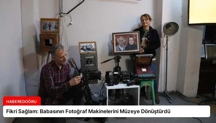 Fikri Sağlam: Babasının Fotoğraf Makinelerini Müzeye Dönüştürdü
