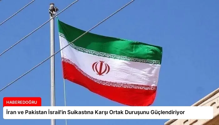 İran ve Pakistan İsrail’in Suikastına Karşı Ortak Duruşunu Güçlendiriyor