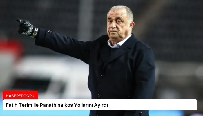 Fatih Terim ile Panathinaikos Yollarını Ayırdı