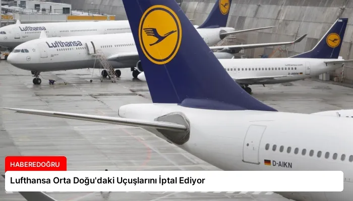 Lufthansa Orta Doğu’daki Uçuşlarını İptal Ediyor