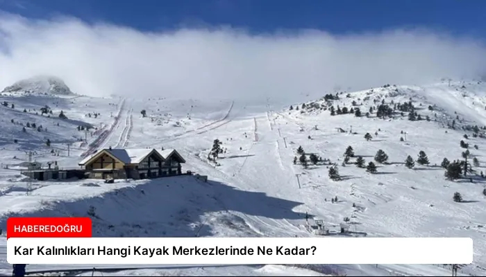 Kar Kalınlıkları Hangi Kayak Merkezlerinde Ne Kadar?