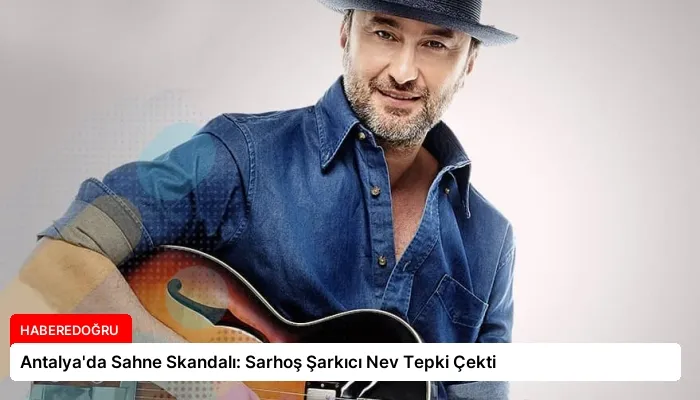 Antalya’da Sahne Skandalı: Sarhoş Şarkıcı Nev Tepki Çekti
