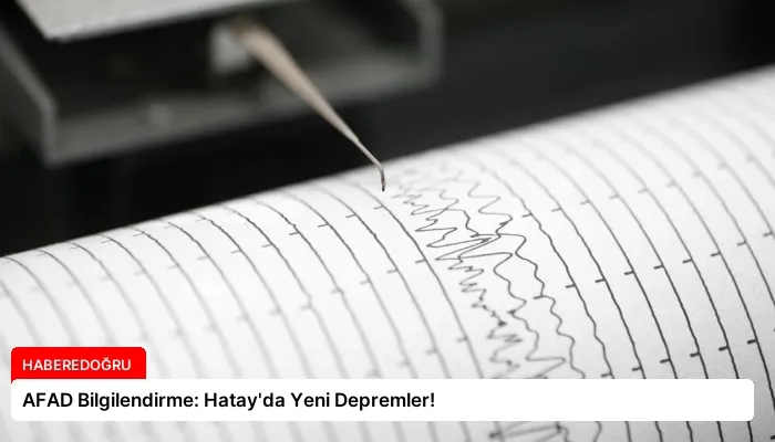 AFAD Bilgilendirme: Hatay’da Yeni Depremler!