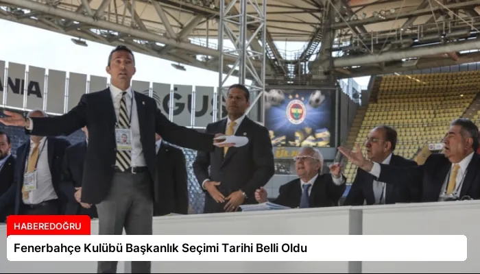 Fenerbahçe Kulübü Başkanlık Seçimi Tarihi Belli Oldu