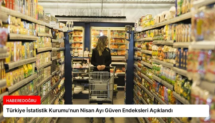 Türkiye İstatistik Kurumu’nun Nisan Ayı Güven Endeksleri Açıklandı