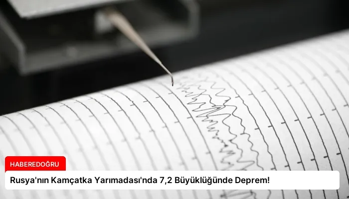 Rusya’nın Kamçatka Yarımadası’nda 7,2 Büyüklüğünde Deprem!
