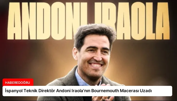 İspanyol Teknik Direktör Andoni Iraola’nın Bournemouth Macerası Uzadı