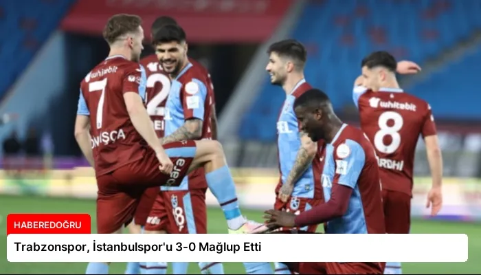 Trabzonspor, İstanbulspor’u 3-0 Mağlup Etti